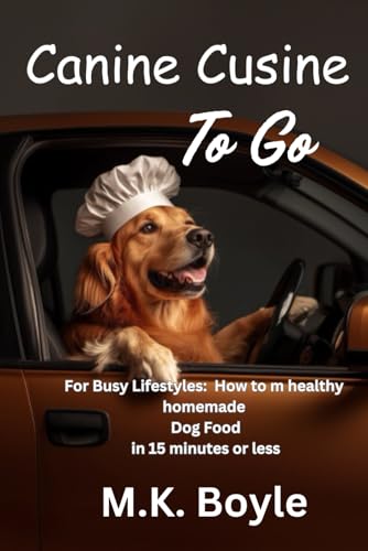 Canine Cuisine To Go: For Busy Lifestyles: How to make healthy food for your dog in 15 minutes or less von Independently published