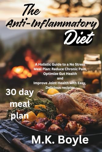 The Anti-Inflammatory Diet: A Holistic Guide to a No-Stress Meal Plan: Reduce Chronic Pain, Optimize Gut Health and Improve Joint Health With Easy Delicious Recipes. von Independently published
