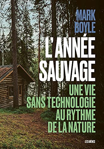 L'Année sauvage: Une vie sans technologie au rythme de la nature von ARENES