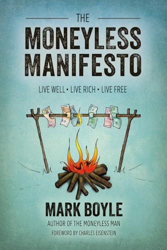 The Moneyless Manifesto: Live Well, Live Rich, Live Free
