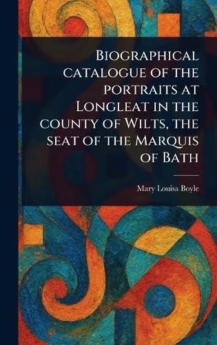Biographical Catalogue of the Portraits at Longleat in the County of Wilts, the Seat of the Marquis of Bath von Anson Street Press