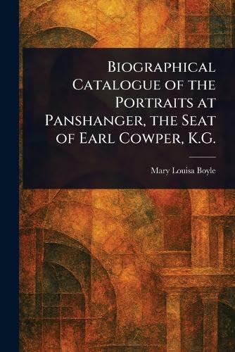 Biographical Catalogue of the Portraits at Panshanger, the Seat of Earl Cowper, K.G. von Anson Street Press