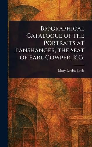 Biographical Catalogue of the Portraits at Panshanger, the Seat of Earl Cowper, K.G. Biographical Catalogue of the Portraits at Panshanger, the Seat of Earl Cowper, K.G. von Anson Street Press