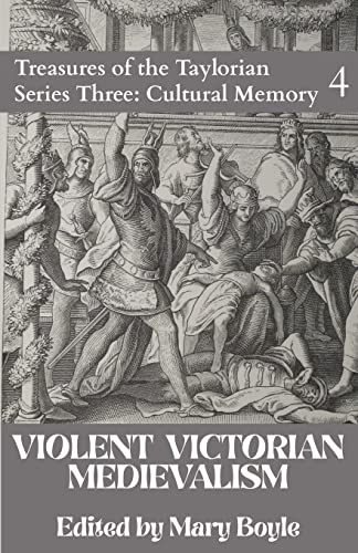 Violent Victorian Medievalism (Treasures of the Taylorian: Cultural Memory, Band 4)