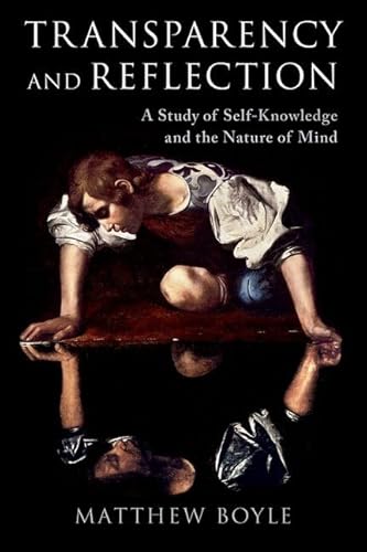 Transparency and Reflection: A Study of Self-knowledge and the Nature of Mind