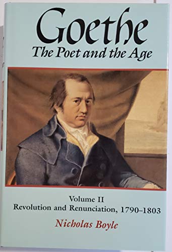 Goethe the Poet and the Age: Revolution and Renunciation (1790-1803) (GOETHE, THE POET OF THE AGE)
