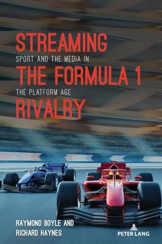 Streaming the Formula 1 Rivalry: Sport and the Media in the Platform Age (Communication, Sport, and Society, Band 10)