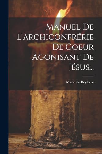 Manuel De L'archiconfrérie De Coeur Agonisant De Jésus... von Legare Street Press