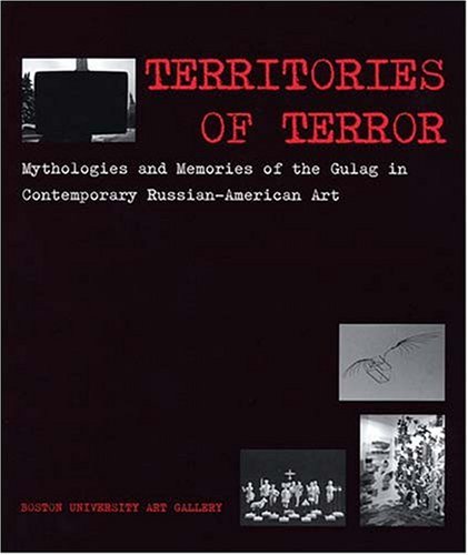 Territories of Terror: Mythologies and Memories of the Gulag in Contemporary Russian-American Art