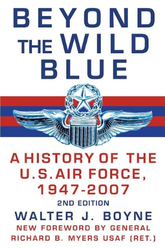 Beyond the Wild Blue: A History of the United States Air Force, 1947-2007: A History of the U.S. Air Force, 1947-2007