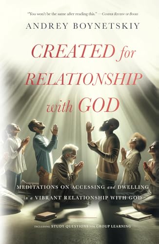 Created for Relationship with God: Meditations on accessing and dwelling in a vibrant relationship with God