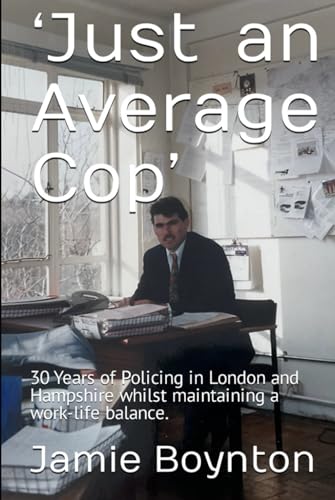 ‘Just an Average Cop’: 30 Years of Policing in London and Hampshire whilst maintaining a work-life balance.
