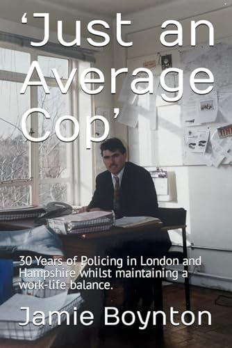 ‘Just an Average Cop’: 30 Years of Policing in London and Hampshire whilst maintaining a work-life balance.