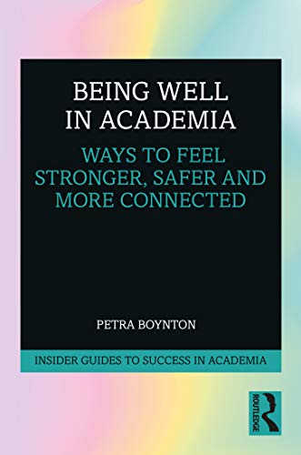 Being Well in Academia: Ways to Feel Stronger, Safer and More Connected (Insider Guides to Success in Academia) von Routledge