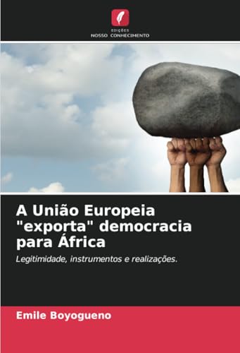A União Europeia "exporta" democracia para África: Legitimidade, instrumentos e realizações.