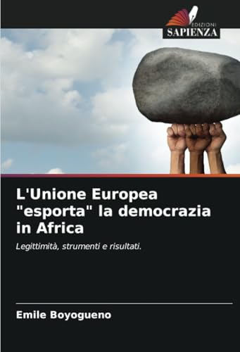 L'Unione Europea "esporta" la democrazia in Africa: Legittimità, strumenti e risultati. von Edizioni Sapienza