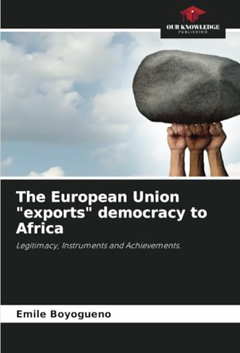 The European Union "exports" democracy to Africa: Legitimacy, Instruments and Achievements.