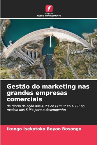 Gestão do marketing nas grandes empresas comerciais: da teoria da ação dos 4 P's de PHILIP KOTLER ao modelo dos 5 P's para o desempenho von Edições Nosso Conhecimento