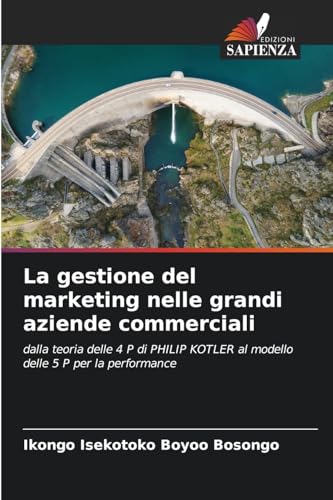 La gestione del marketing nelle grandi aziende commerciali: dalla teoria delle 4 P di PHILIP KOTLER al modello delle 5 P per la performance von Edizioni Sapienza