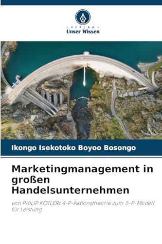 Marketingmanagement in großen Handelsunternehmen: von PHILIP KOTLERs 4-P-Aktionstheorie zum 5-P-Modell für Leistung von Verlag Unser Wissen