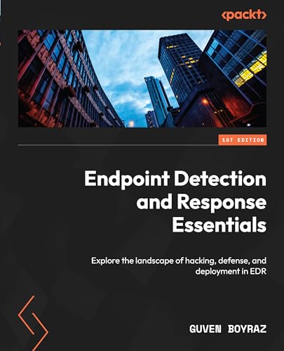 Endpoint Detection and Response Essentials: Explore the landscape of hacking, defense, and deployment in EDR von Packt Publishing