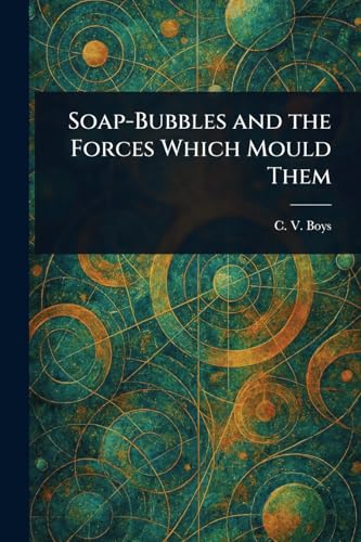 Soap-Bubbles and the Forces Which Mould Them von Anson Street Press