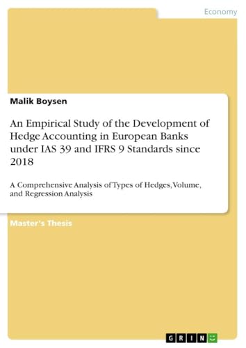 An Empirical Study of the Development of Hedge Accounting in European Banks under IAS 39 and IFRS 9 Standards since 2018: A Comprehensive Analysis of Types of Hedges, Volume, and Regression Analysis von GRIN Verlag
