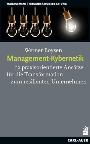 Management-Kybernetik: 12 praxisorientierte Ansätze für die Transformation zum resilienten Unternehmen