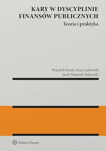 Kary w dyscyplinie finansów publicznych: Teoria i praktyka Kary w dyscyplinie finansów publicznych: Teoria i praktyka von Wolters Kluwer