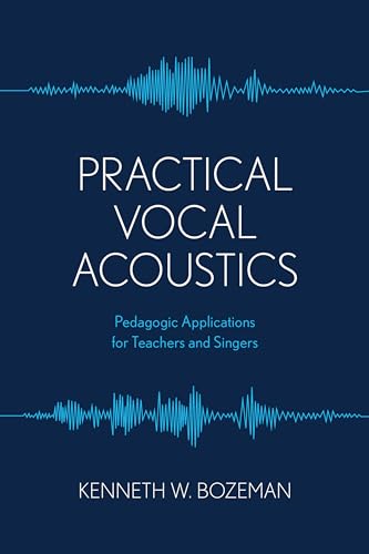 Practical Vocal Acoustics: Pedagogic Applications for Teachers and Singers (National Association of Teachers of Singing)