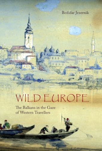 Wild Europe: The Balkans in the Gaze of Western Travellers