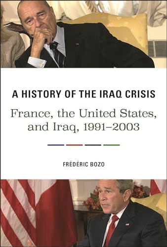 A History of the Iraq Crisis: France, the United States, and Iraq, 1991-2003