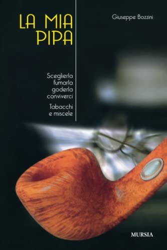 La mia pipa: Sceglierla, fumarla, goderla, conviverci. Tabacchi e miscele (I piaceri del tabacco) von Mursia