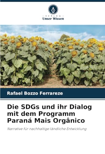 Die SDGs und ihr Dialog mit dem Programm Paraná Mais Orgânico: Narrative für nachhaltige ländliche Entwicklung von Verlag Unser Wissen