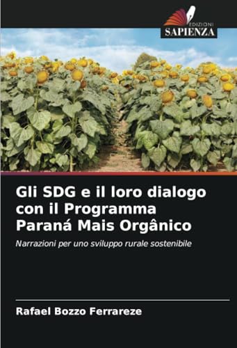 Gli SDG e il loro dialogo con il Programma Paraná Mais Orgânico: Narrazioni per uno sviluppo rurale sostenibile von Edizioni Sapienza