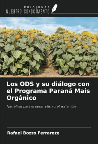 Los ODS y su diálogo con el Programa Paraná Mais Orgânico: Narrativas para el desarrollo rural sostenible von Ediciones Nuestro Conocimiento