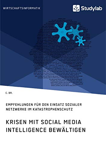 Krisen mit Social Media Intelligence bewältigen. Empfehlungen für den Einsatz sozialer Netzwerke im Katastrophenschutz Krisen mit Social Media Intelligence bewältigen. Empfehlungen für den Einsatz sozialer Netzwerke im Katastrophenschutz