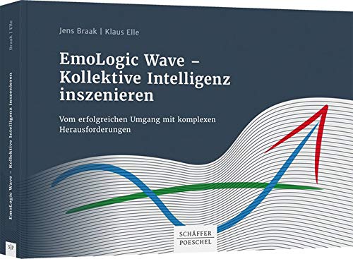 EmoLogic Wave - Kollektive Intelligenz inszenieren: Vom erfolgreichen Umgang mit komplexen Herausforderungen von Schäffer-Poeschel
