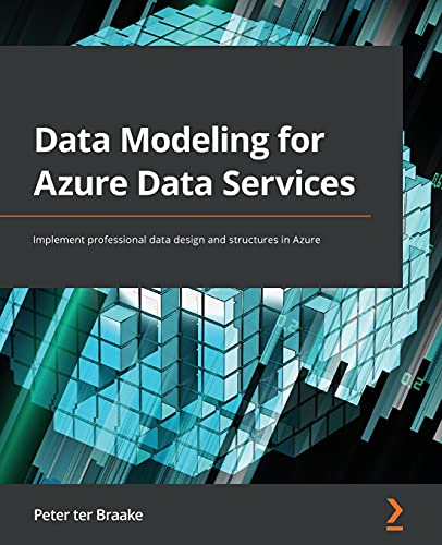 Data Modeling for Azure Data Services: Implement professional data design and structures in Azure Data Modeling for Azure Data Services: Implement professional data design and structures in Azure
