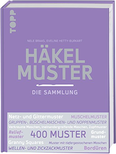 Häkelmuster. Die Sammlung: 400 Muster: Grundmuster, Muschelmuster, Noppenmuster, Reliefmuster, Wellen- und Zickzackmuster, Granny Squares u.v.m.