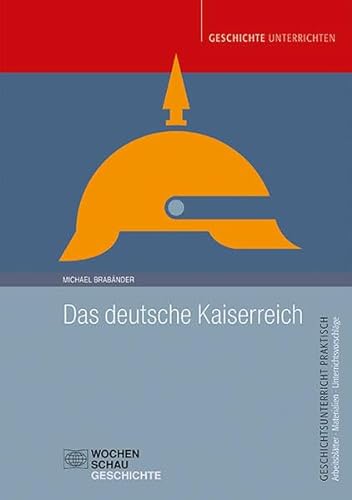 Das deutsche Kaiserreich (Geschichtsunterricht praktisch) von Wochenschau Verlag