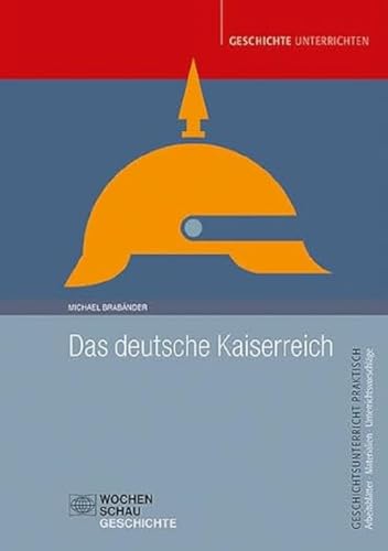 Das deutsche Kaiserreich (Geschichtsunterricht praktisch) von Wochenschau Verlag