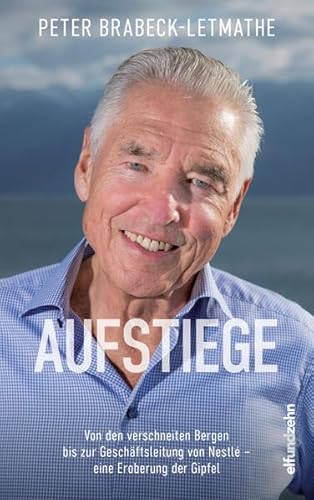 Aufstiege: Von den verschneiten Bergen bis zur Geschäftsleitung von Nestlé – eine Eroberung der Gipfel von elfundzehn Verlag