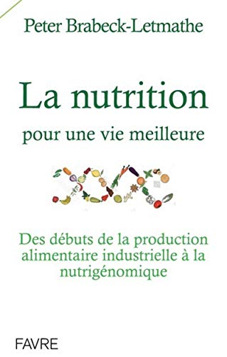 La nutrition pour une vie meilleure: Des débuts de la production alimentaire industrielle à la nutrigénomique La nutrition pour une vie meilleure: Des débuts de la production alimentaire industrielle à la nutrigénomique