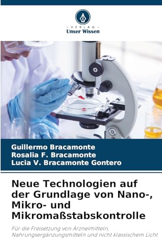 Neue Technologien auf der Grundlage von Nano-, Mikro- und Mikromaßstabskontrolle: Für die Freisetzung von Arzneimitteln, Nahrungsergänzungsmitteln und nicht klassischem Licht von Verlag Unser Wissen