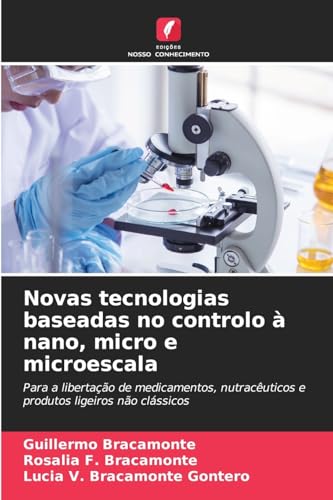 Novas tecnologias baseadas no controlo à nano, micro e microescala: Para a libertação de medicamentos, nutracêuticos e produtos ligeiros não clássicos von Edições Nosso Conhecimento