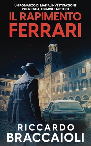 Il Rapimento Ferrari: Un romanzo che intreccia mafia, investigazioni poliziesche, crimini e misteri. (Serie Bruno MALATESTA. Thriller di indagine, mistero e suspense., Band 4) von Independently published