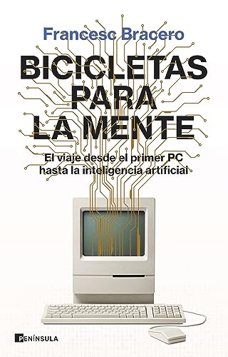 Bicicletas para la mente: El viaje desde el primer PC hasta la inteligencia artificial (PENINSULA) von Ediciones Península