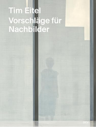 Tim Eitel – Vorschläge für Nachbilder / Propositions for Afterimages: Vorschläge für Nachbilder¿2015-2024 Tim Eitel – Vorschläge für Nachbilder / Propositions for Afterimages: Vorschläge für Nachbilder¿2015-2024