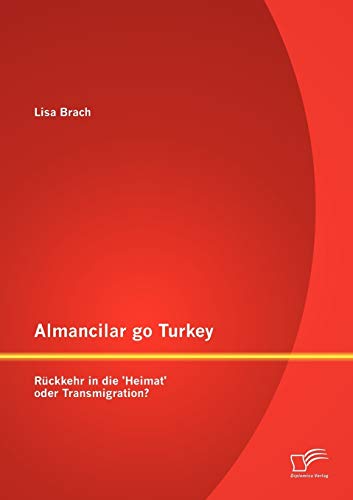 Almancilar go Turkey Rückkehr in die 'Heimat' oder Transmigration? Almancilar go Turkey Rückkehr in die 'Heimat' oder Transmigration? von Diplomica Verlag
